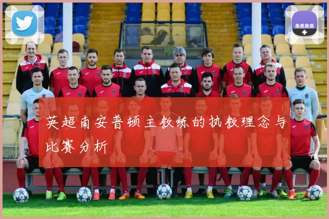 英超南安普顿主教练的执教理念与比赛分析