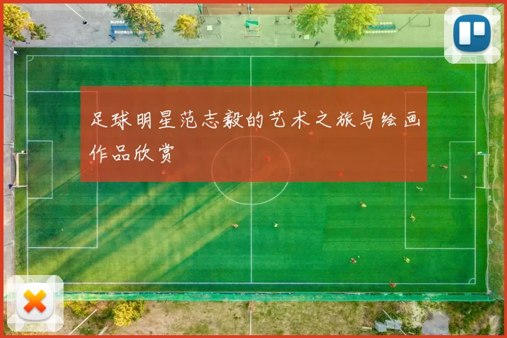 足球明星范志毅的艺术之旅与绘画作品欣赏