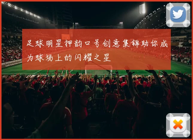 足球明星押韵口号创意集锦助你成为球场上的闪耀之星