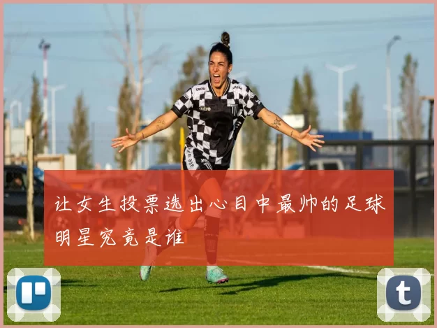 让女生投票选出心目中最帅的足球明星究竟是谁