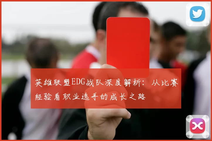 英雄联盟EDG战队深度解析：从比赛经验看职业选手的成长之路