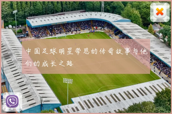 中国足球明星带恩的传奇故事与他们的成长之路