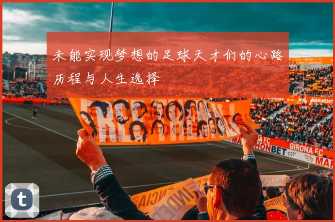 未能实现梦想的足球天才们的心路历程与人生选择