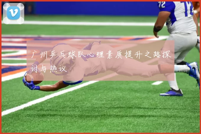 广州乒乓球队心理素质提升之路探讨与热议