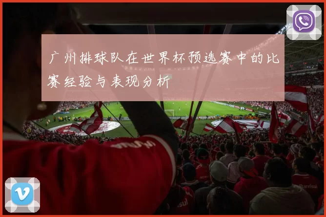 广州排球队在世界杯预选赛中的比赛经验与表现分析