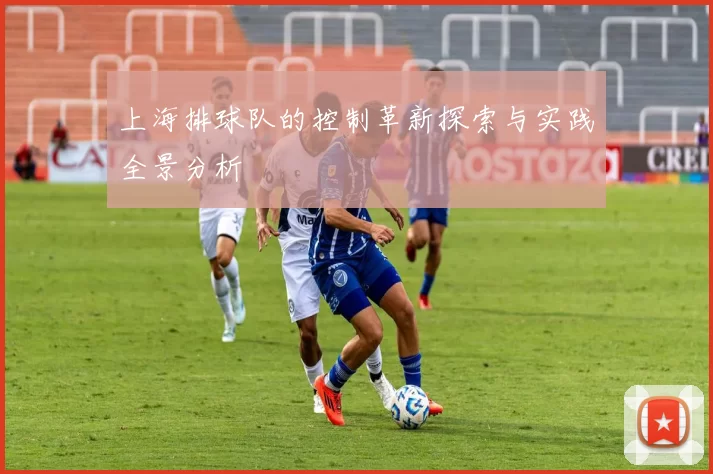 上海排球队的控制革新探索与实践全景分析
